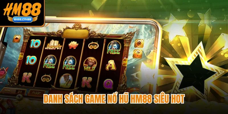 Nổ Hũ HM88 - Giải Trí Liền Tay Trúng Thưởng Cực Đã Danh sách game nổ hũ HM88 siêu hot