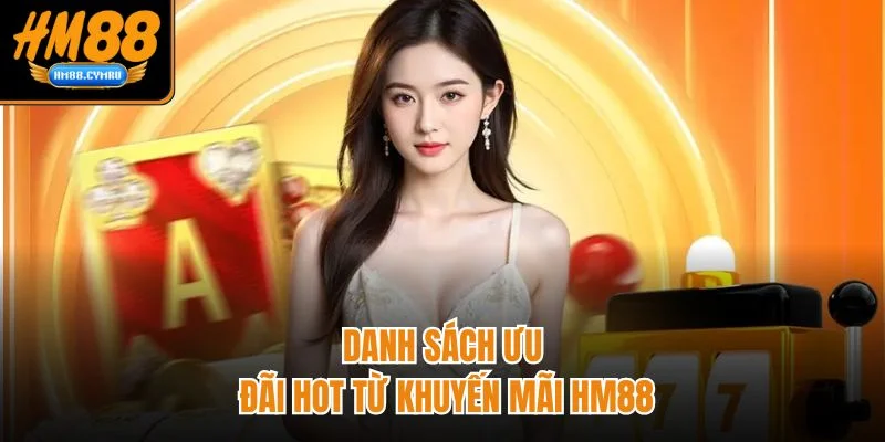 Khuyến Mãi HM88 Tổng Hợp Các Chương Trình Hot Nhất Danh sách ưu đãi hot từ khuyến mãi HM88