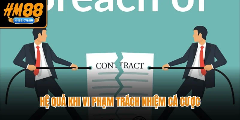  Hệ quả khi vi phạm trách nhiệm cá cược 