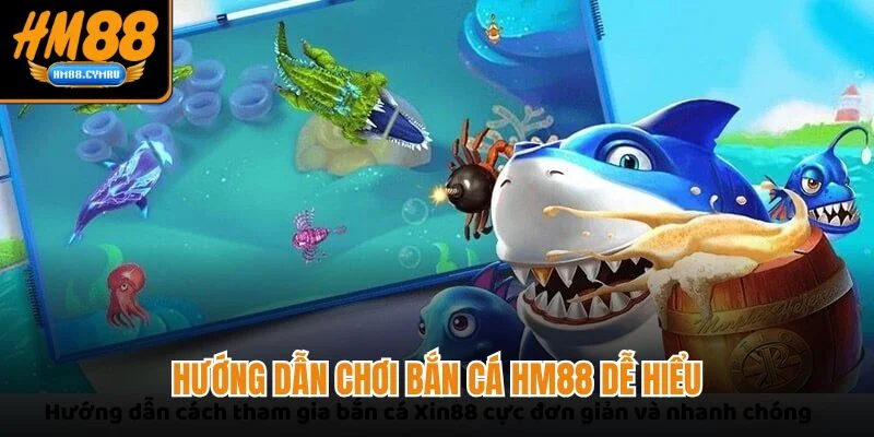 Hướng dẫn chơi bắn cá HM88 dễ hiểu