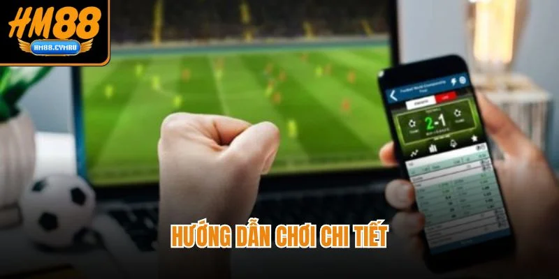 Cách Chơi Kèo Tỷ Số Chuẩn Xác Trên HM88 Dành Cho Người Mới Hướng dẫn chơi chi tiết