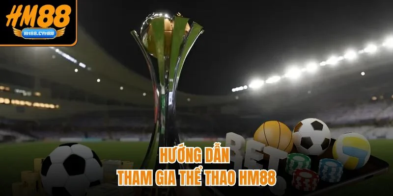 Thể Thao HM88 Sân Chơi Đa Dạng Kèo Cược, Tỷ Lệ Hấp Dẫn Hướng dẫn tham gia thể thao HM88