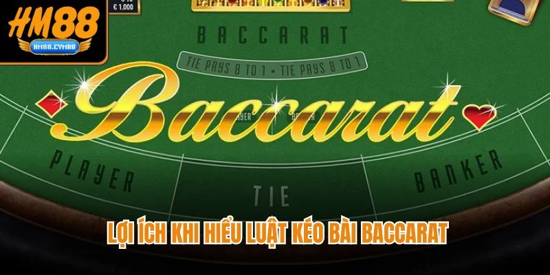  Lợi ích khi hiểu luật kéo bài baccarat