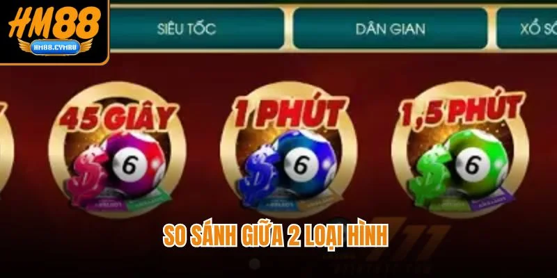 Trải Nghiệm Xổ Số Siêu Tốc HM88 Quay Nhanh Trúng Lớn So sánh giữa 2 loại hình